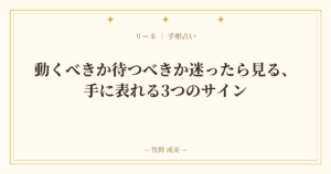 動くべきか待つべきか迷ったら見る、手に表れる3つのサイン